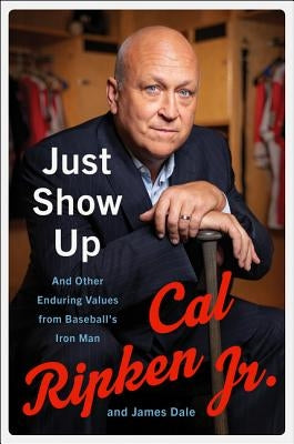 Just Show Up: And Other Enduring Values from Baseball's Iron Man by Ripken, Cal, Jr.
