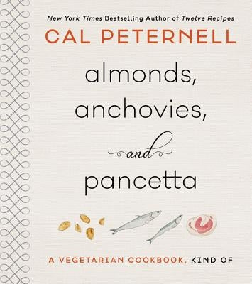 Almonds, Anchovies, and Pancetta: A Vegetarian Cookbook, Kind of by Peternell, Cal