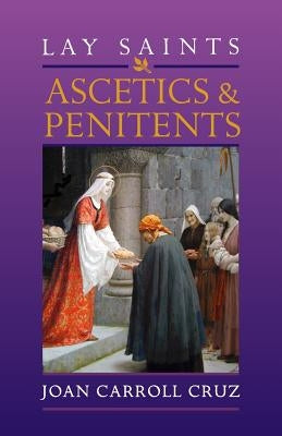 Lay Saints: Ascetics and Penitents by Cruz, Joan Carroll