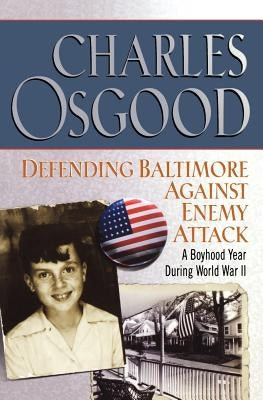 Defending Baltimore Against Enemy Attack: A Boyhood Year During World War II by Osgood, Charles