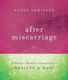 After Miscarriage: A Catholic Woman's Companion to Healing and Hope by Edmisten, Karen