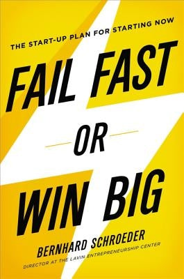Fail Fast or Win Big: The Start-Up Plan for Starting Now by Schroeder, Bernhard