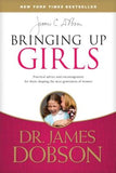 Bringing Up Girls: Practical Advice and Encouragement for Those Shaping the Next Generation of Women by Dobson, James C.