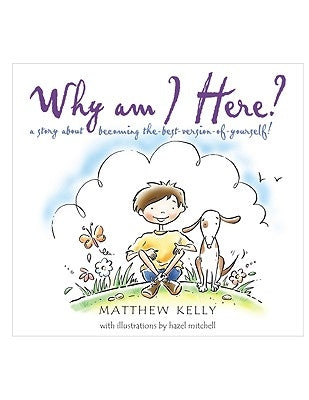 Why Am I Here?: A Story about Becoming The-Best-Version-Of-Yourself! by Kelly, Matthew