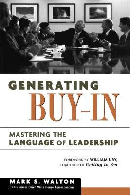 Generating Buy-In: Mastering the Language of Leadership by Walton, Mark S.