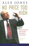 No Price Too High: A Penecostal Preacher Becomes Catholic: The Inspirational Story of Alex Jones by Jones, Alex