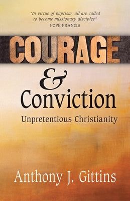 Courage and Conviction: Unpretentious Christianity by Gittins, Anthony J.