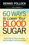 60 Ways to Lower Your Blood Sugar: Simple Steps to Reduce the Carbs, Shed the Weight, and Feel Great Now! by Pollock, Dennis