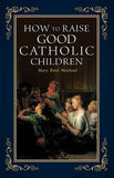 How to Raise Good Catholic Children by Newland, Mary Reed