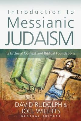 Introduction to Messianic Judaism: Its Ecclesial Context and Biblical Foundations by Rudolph, David J.