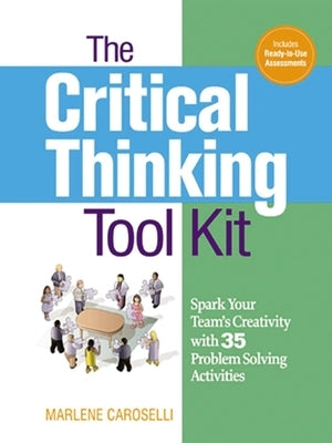 The Critical Thinking Toolkit: Spark Your Team's Creativity with 35 Problem Solving Activities by Caroselli, Marlene