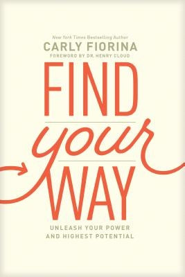 Find Your Way: Unleash Your Power and Highest Potential by Fiorina, Carly