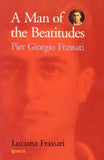 A Man of the Beatitudes: Pier Giorgio Frassati by Frassati, Luciana