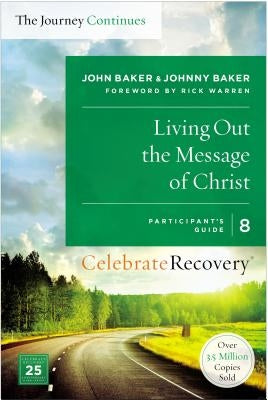 Living Out the Message of Christ: The Journey Continues, Participant's Guide 8: A Recovery Program Based on Eight Principles from the Beatitudes by Baker, John