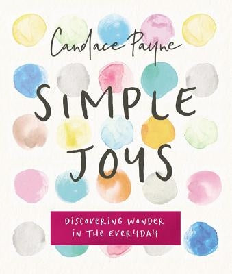 Simple Joys: Discovering Wonder in the Everyday by Payne, Candace