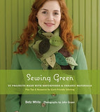 Sewing Green: 25 Projects Made with Repurposed & Organic Materials Plus Tips & Resources for Earth-Friendly Stitching