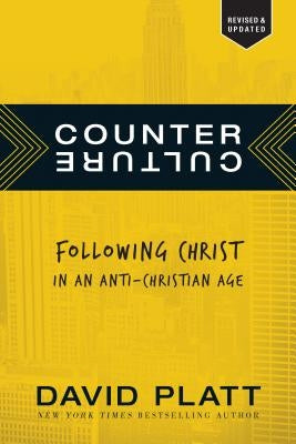 Counter Culture: Following Christ in an Anti-Christian Age by Platt, David