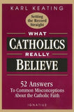 What Catholics Really Believe: Answers to Common Misconceptions about the Faith by Keating, Karl
