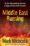 Middle East Burning: Is the Spreading Unrest a Sign of the End Times? by Hitchcock, Mark