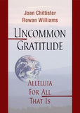Uncommon Gratitude: Alleluia for All That Is by Chittister, Joan