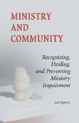 Ministry and Community: Recognizing, Healing, and Preventing Ministry Impairment by Sperry, Len