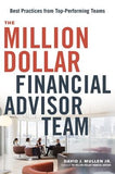 The Million-Dollar Financial Advisor Team: Best Practices from Top Performing Teams by Mullen Jr, David J.