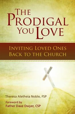 The Prodigal You Love: Inviting Loved Ones Back to the Church by Noble, Theresa