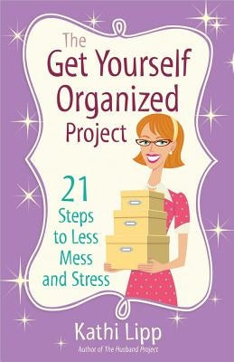 The Get Yourself Organized Project: 21 Steps to Less Mess and Stress by Lipp, Kathi