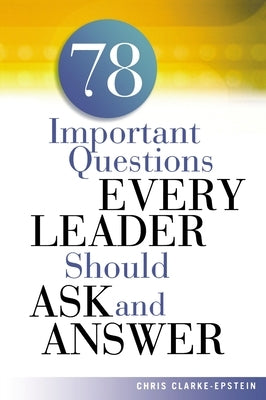 A 78 Important Questions Every Leader Should Ask and Answer by Clarke-Epstein, Chris