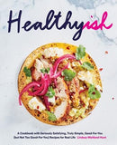 Healthyish: A Cookbook with Seriously Satisfying, Truly Simple, Good-For-You (But Not Too Good-For-You) Recipes for Real Life by Hunt, Lindsay