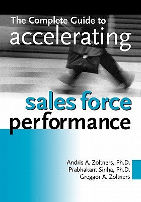 The Complete Guide to Accelerating Sales Force Performance by Zoltners, Andris