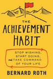 The Achievement Habit: Stop Wishing, Start Doing, and Take Command of Your Life by Roth, Bernard