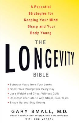 The Longevity Bible: 8 Essential Strategies for Keeping Your Mind Sharp and Your Body Young by Small, Gary