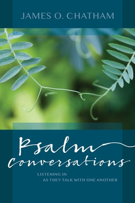Psalm Conversations: Listening in as They Talk with One Another by Chatham, James O.