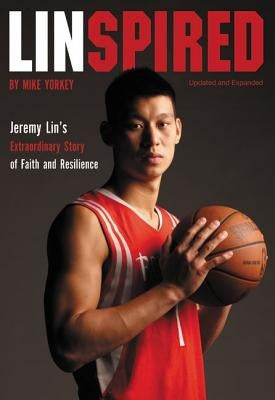 Linspired: Jeremy Lin's Extraordinary Story of Faith and Resilience by Yorkey, Mike