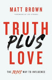 Truth Plus Love: The Jesus Way to Influence by Brown, Matt
