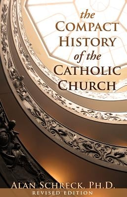 The Compact History of the Catholic Church: Revised Edition by Schreck, Alan