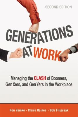 Generations at Work: Managing the Clash of Boomers, Gen Xers, and Gen Yers in the Workplace by Zemke, Ron