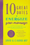 10 Great Dates to Energize Your Marriage by Arp, David And Claudia