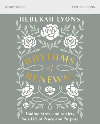 Rhythms of Renewal Study Guide: Trading Stress and Anxiety for a Life of Peace and Purpose by Lyons, Rebekah