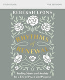 Rhythms of Renewal Study Guide: Trading Stress and Anxiety for a Life of Peace and Purpose by Lyons, Rebekah