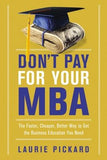 Don't Pay for Your MBA: The Faster, Cheaper, Better Way to Get the Business Education You Need by Pickard, Laurie