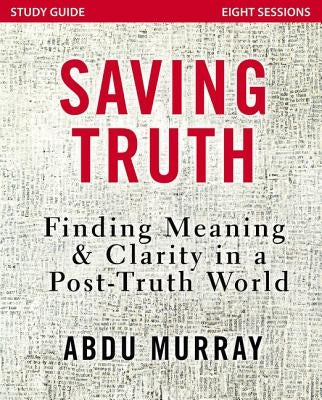 Saving Truth Study Guide: Finding Meaning and Clarity in a Post-Truth World by Murray, Abdu