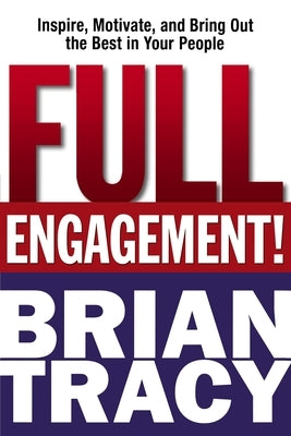Full Engagement!: Inspire, Motivate, and Bring Out the Best in Your People by Tracy, Brian