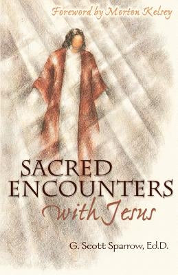 Sacred Encounters with Jesus by Sparrow, G. Scott