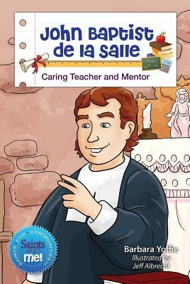 John Baptist de la Salle: Caring Teacher and Mentor by Yoffie, Barbara