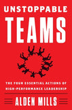 Unstoppable Teams: The Four Essential Actions of High-Performance Leadership by Mills, Alden