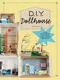 DIY Dollhouse: Build and Decorate a Toy House Using Everyday Materials (a Complete Illustrated Beginner's Guide to Creating Your Own