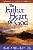 The Father Heart of God: Experiencing the Depths of His Love for You by McClung, Floyd