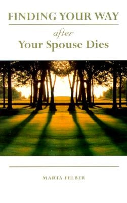 Finding Your Way After Your Spouse Dies by Felber, Marta